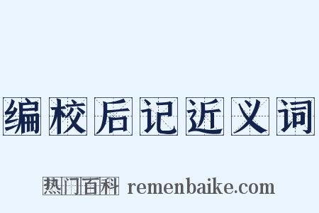编校后记近义词是什么意思的图片